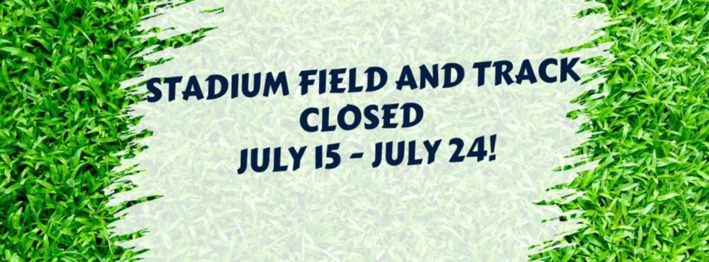 Stadium field and track closed 7/15 - 7/24
